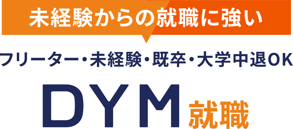 未経験からの就職に強い！フリーター・未経験・既卒・大学中退OK！DYM就職
